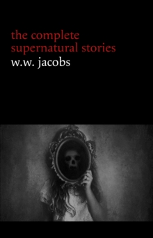 Image for W. W. Jacobs: The Complete Supernatural Stories (20+ Tales of Horror and Mystery: The Monkey's Paw, the Well, Sam's Ghost, the Toll-house, Jerry Bundler, the Brown Man's Servant...)