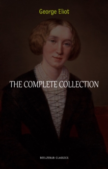 Image for George Eliot Collection: The Complete Novels, Short Stories, Poems and Essays (Middlemarch, Daniel Deronda, Scenes of Clerical Life, Adam Bede, The Lifted Veil...)