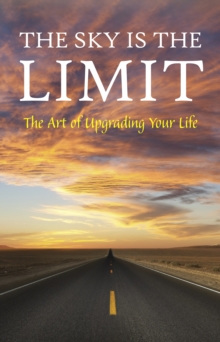 Image for Sky Is the Limit: The Art of Upgrading Your Life: 50 Classic Self Help Books Including.: Think and Grow Rich, the Way to Wealth, As a Man Thinketh, the Art of War, Acres of Diamonds and Many More.