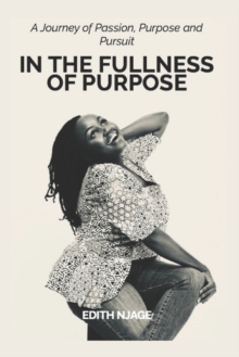 Image for In the Fullness of Purpose : A journey of Passion, Purpose and Pursuit