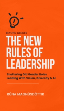 Image for Beyond Gender: The New Rules of Leadership: Shattering Old Gender Roles Leading With Diversity, Vision & AI