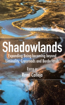 Image for Shadowlands: Expanding Being-becoming beyond Liminality, Crossroads and Borderlands
