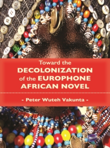 Image for Toward the Decolonization of the Europhone African Novel