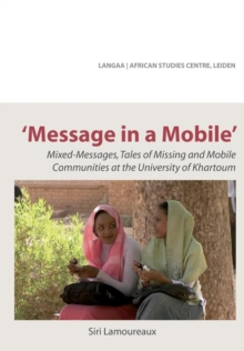 Image for Message in a Mobile. Mixed-Messages, Tales of Missing and Mobile Communities at the University of Khartoum