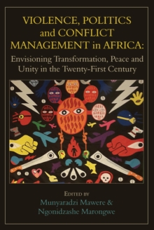 Image for Violence, Politics And Conflict Management In Africa : Envisioning Transformation, Peace And Unity In The Twenty-First Century