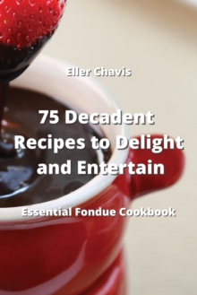 Image for 75 Decadent Recipes to Delight and Entertain