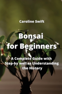 Image for Bonsai for Beginners : A Complete Guide with Step-by well as Understanding the History