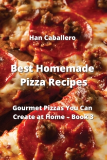 Image for Best Homemade Pizza Recipes : Gourmet Pizzas You Can Create at Home - Book 3