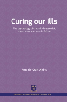 Image for Curing our Ills: The psychology of chronic disease risk, experience and care in Africa