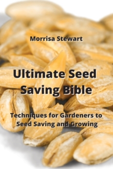 Image for Ultimate Seed Saving Bible : Techniques for Gardeners to Seed Saving and Growing