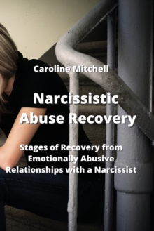 Image for Narcissistic Abuse Recovery : Stages of Recovery from Emotionally Abusive Relationships with a Narcissist