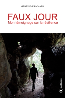 Image for Faux Jour: Mon Temoignage Sur La Resilience