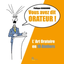 Image for Vous Avez Dit Orateur !: L'art Oratoire En 10 Ateliers
