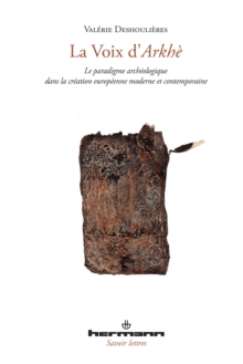 Image for La Voix d'Arkhe: Le Paradigme Archeologique Dans La Creation Europeenne Moderne Et Contemporaine
