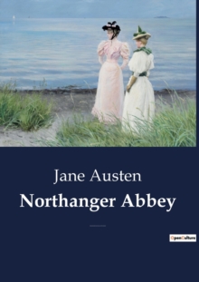 Image for Northanger Abbey : A Classic Satire on Gothic Fiction and Coming of Age in the Austenian World.