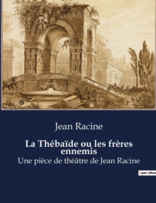 Image for La Thebaide ou les freres ennemis : Une piece de theatre de Jean Racine