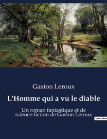 Image for L'Homme qui a vu le diable : Un roman fantastique et de science-fiction de Gaston Leroux