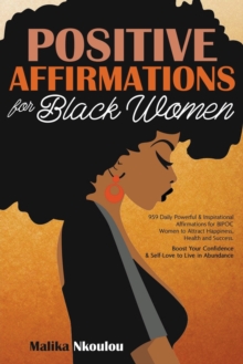 Image for Positive Affirmations For Black Woman : 959 Daily Powerful & Inspirational Affirmations for BIPOC Women to Attract Happiness, Health and Success. Boost Your Confidence & Self-Love to Live in Abundance