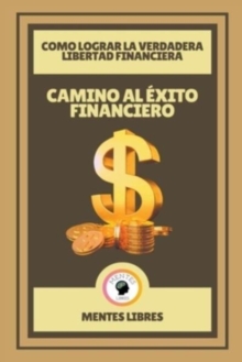Image for Camino al Exito Financiero - Como Lograr la Verdadera Libertad Financiera