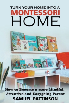 Image for Turn Your Home into Montessori - How to Become a more Mindful, Attentive and Easygoing Parent