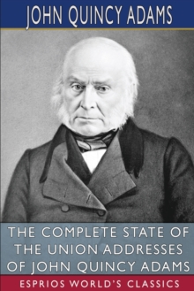 Image for The Complete State of the Union Addresses of John Quincy Adams (Esprios Classics)