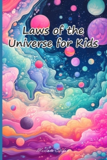 Image for Laws of the Universe for Kids : Discover the Amazing Secrets that Shape our Universe and Empower Your Journey!