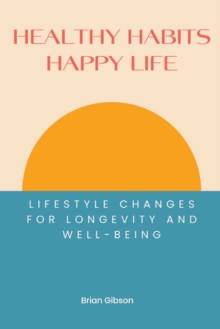 Image for Healthy Habits, Happy Life Lifestyle Changes For Longevity And Well-being