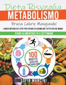 Image for Dieta Risveglia Metabolismo : Brucia Calorie Mangiando! L'Unico Metodo in 5 Step per Evitare di Assimilare Tutto Cio che Mangi. 100 Ricette Accelera Metabolismo + Piano Alimentare di 4 Settimane