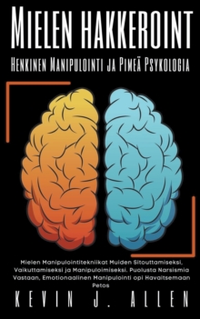 Image for Mielen Hakkeroint Henkinen Manipulointi ja Pimea Psykologia - Mielen Manipulointitekniikat Muiden Sitouttamiseksi, Vaikuttamiseksi ja Manipuloimiseksi