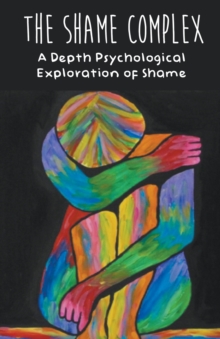 Image for The Shame Complex A Depth Psychological Exploration of Shame