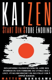 Image for Kaizen - Start Din Store Endring - Den Japanske Filosofien som Vil Laere Deg Hvordan du Kan Forbedre og Utvikle Deg i Livet. Fa Selvbevissthet og Selvtillit for a Oppna Suksess