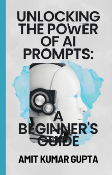 Image for &quote;Unlocking the Power  of  AI Prompts:  A Beginner's Guide&quote;