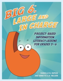 Image for Big6, large and in charge: project-based information literacy lessons for grades 3-6
