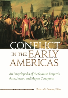 Image for Conflict in the early Americas: an encyclopedia of the Spanish Empire's Aztec, Incan, and Mayan conquests