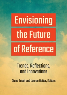 Image for Envisioning the future of reference: trends, reflections, and innovations