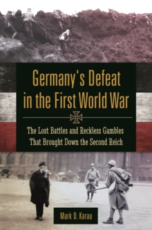 Image for Germany's defeat in the First World War: the lost battles and reckless gambles that brought down the Second Reich