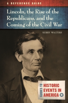 Image for Lincoln, the rise of the Republicans, and the coming of the Civil War: a reference guide
