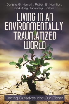 Image for Living in an environmentally traumatized world: healing ourselves and our planet