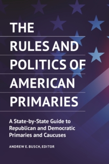 Image for The Rules and Politics of American Primaries: A State-by-State Guide to Republican and Democratic Primaries and Caucuses