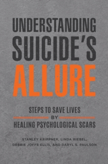 Image for Understanding suicide's allure: steps to save lives by healing psychological scars