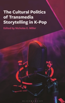 Image for The Cultural Politics of Transmedia Storytelling in K-Pop