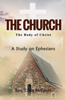Image for The Church - The Body of Christ : A Study of Ephesians