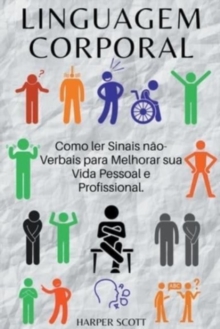 Linguagem Corporal Como ler Sinais n?o-Verbais para Melhorar sua Vida Pessoal e Profissional.