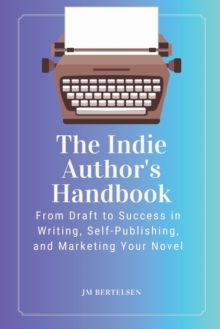 Image for The Indie Author's Handbook : From Draft to Success in Writing, Self-Publishing, and Marketing Your Novel
