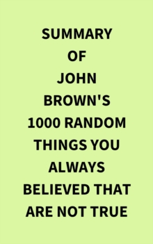 Image for Summary of John Brown's 1000 Random Things You Always Believed That Are Not True