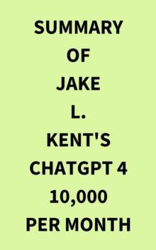 Image for Summary of Jake L. Kent's ChatGPT 4 10000 Per Month