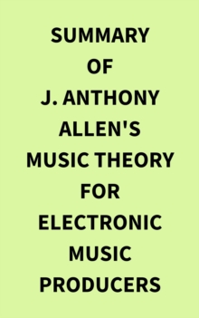 Image for Summary of J. Anthony Allen's Music Theory for Electronic Music Producers