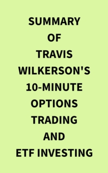 Image for Summary of Travis Wilkerson's 10Minute Options Trading and ETF Investing