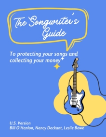 Image for Songwriter's Guide to Protecting Your Songs and Collecting Your Money: U.S. Song Royalties: Understanding Performance, Mechanical, and More!