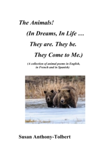 Image for Animals! (In Dreams, In Life ...They are. They be. They Come to Me.): (A Collection of Animals Poems in English, in French and in Spanish)